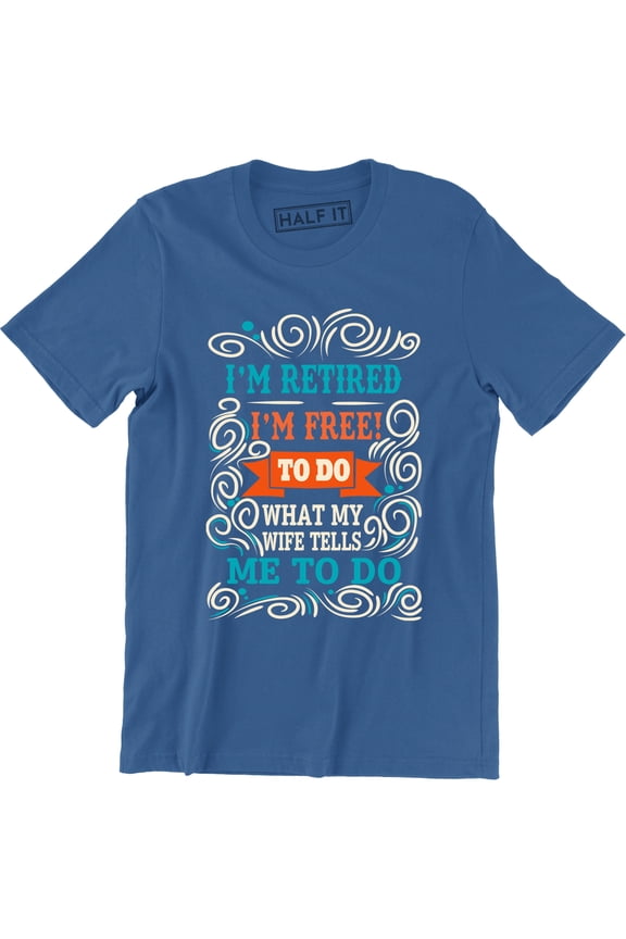 I'm Retired I'm Free To Do What My Wife - Retirement Gift Idea Men's T-Shirt