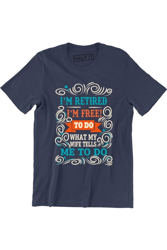 I'm Retired I'm Free To Do What My Wife - Retirement Gift Idea Men's T-Shirt