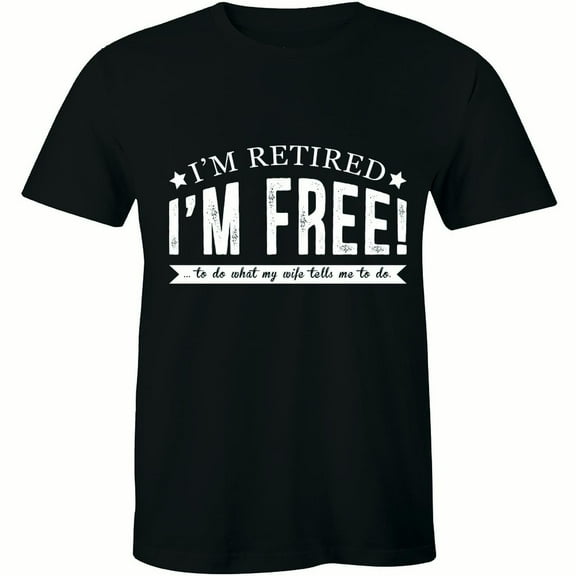 I'm Retired I'm Free To Do What My Wife Tells Me To Do - Men's T-Shirt