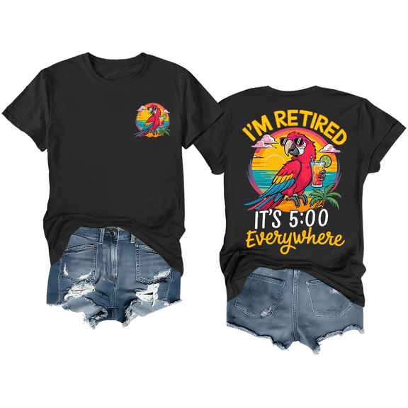 I'm Retired It's 5 O'clock Everywhere Shirt Funny Retirement T-Shirt Unisex Graphic Tee