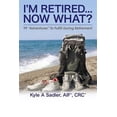 thumbnail image 1 of I'm Retired...Now What?: 99 Adventures To Fulfill During Retirement (Paperback) by Kyle a Sadler, 1 of 1