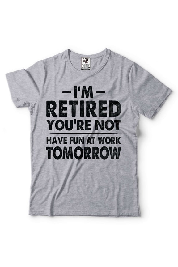 I'm Retired Shirt Funny Retirement Gift Tee Have Fun At Work Tomorrow Shirt (4X-Large Grey)
