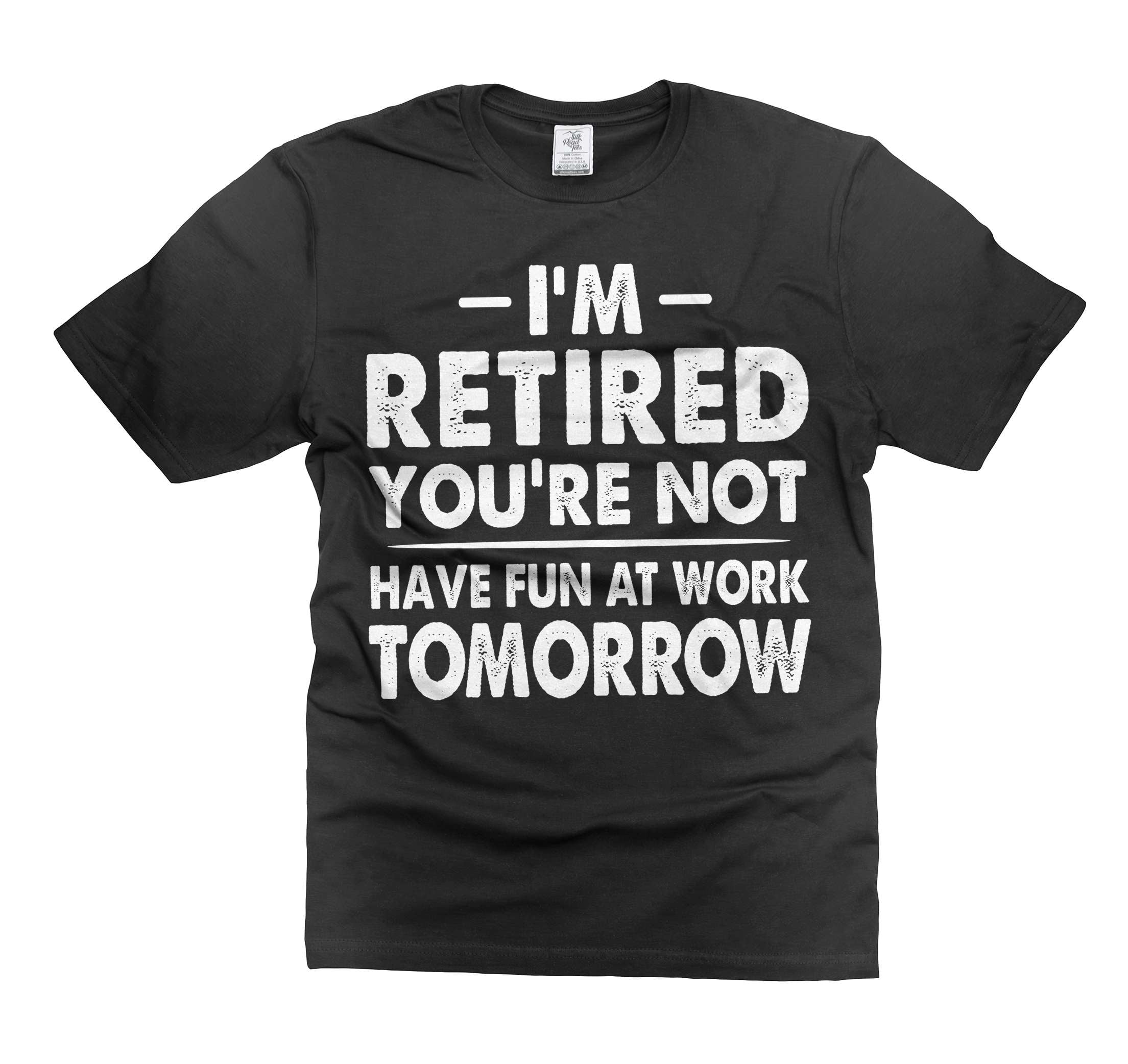I'm Retired You're Not Have Fun At Work Tomorrow Gift Shirt I'm Retired You're Not Have Fun At Work Tomorrow Gift Shirt