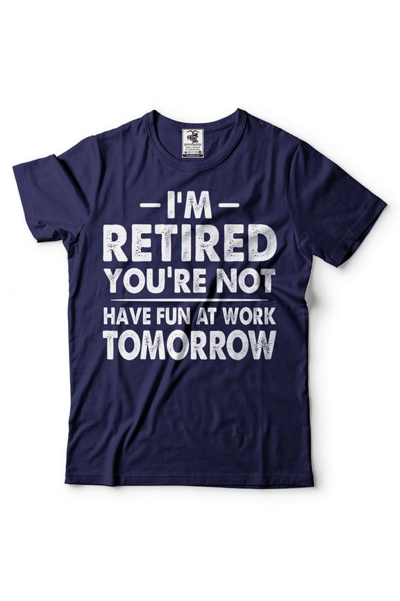 I'm Retired Shirt Funny Retirement Gift Tee Have Fun At Work Tomorrow Shirt (Large Navy Blue)