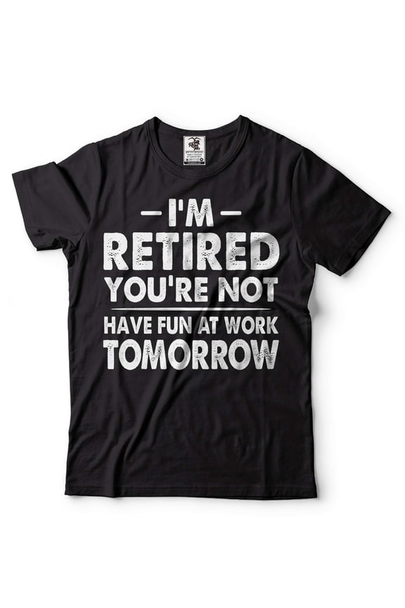 I'm Retired Shirt Funny Retirement Gift Tee Have Fun At Work Tomorrow Shirt (Medium Black)