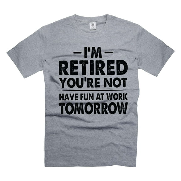 I'm Retired Shirt Funny Retirement Gift Tee Have Fun At Work Tomorrow Shirt (Small Grey)