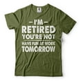thumbnail image 1 of I'm Retired Shirt Funny Retirement Gift Tee Have Fun At Work Tomorrow Shirt (Small Military Green), 1 of 4