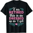 thumbnail image 1 of I'm Retired This Is As Dressed Up As I Get 2023 Tee, Retiree T-Shirt, 1 of 3