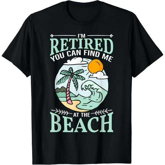 I'm Retired You Can Find Me At The Beach Retirement Design Funny Creative Graphic Women T-Shirt