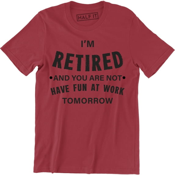 I'm Retired You're Not Funny Have Fun At Work Gift Retirement Dad T-Shirt