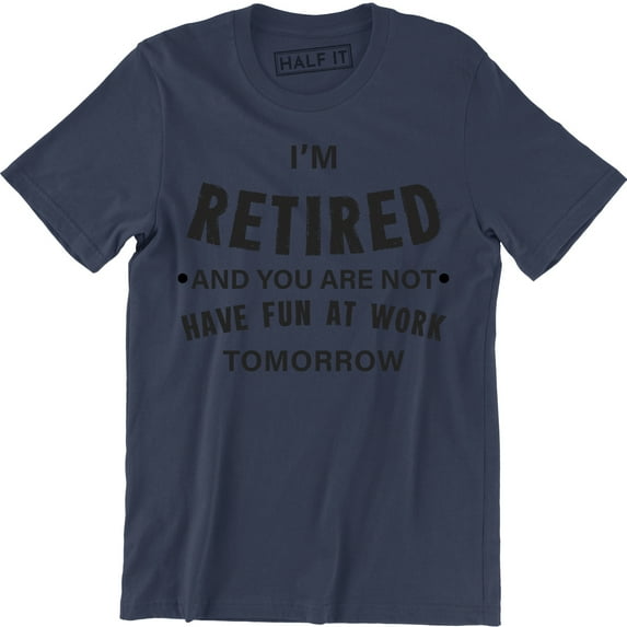 I'm Retired You're Not Funny Have Fun At Work Gift Retirement Dad T-Shirt