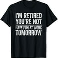 thumbnail image 1 of I'm Retired You're Not Have Fun At Work Tomorrow Men Women T-Shirt, 1 of 4