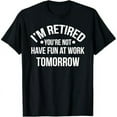 thumbnail image 1 of I'm Retired You're Not Have Fun At Work Tomorrow T-Shirt, 1 of 6
