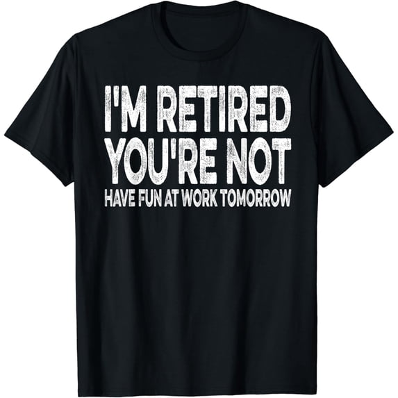 I'm Retired You're Not Tee Funny Retired Retirement Retiree T-Shirt