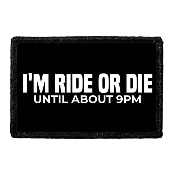I'm Ride Or Die Until About 9pm - Removable Patch
