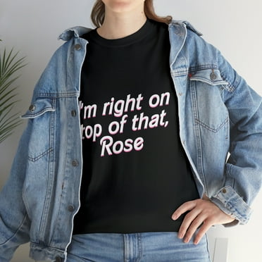 I'm Right On Top Of That Rose T-Shirt