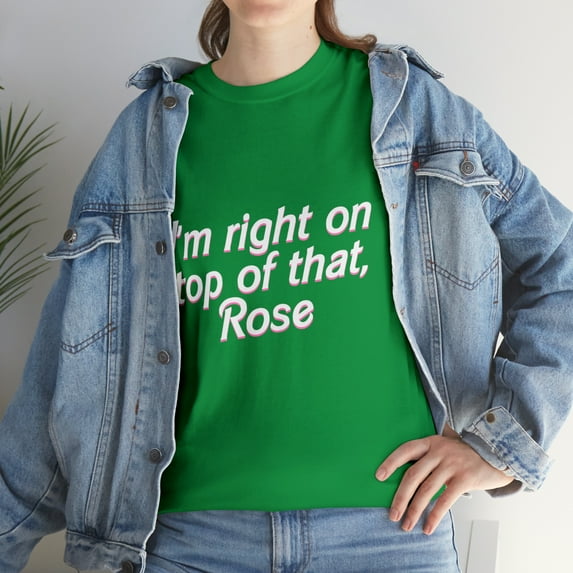 I'm Right On Top Of That Rose T-Shirt
