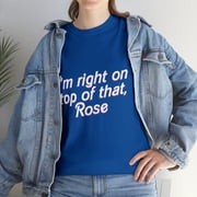 Im Right On Top Of That Rose T-Shirt