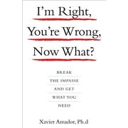 I'm Right, You're Wrong, Now What? : Break the Impasse and Get What You Need (Hardcover)