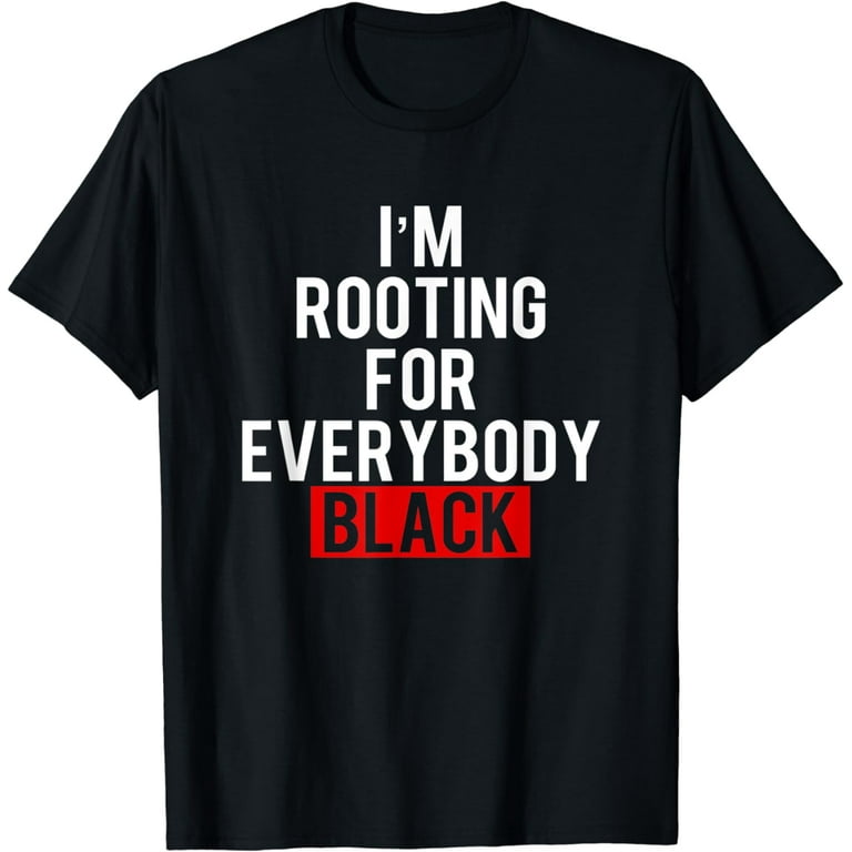 I'm Rooting For Everybody Black T-Shirt Blm Power Tee Shirt I'm Rooting For Everybody Black T-Shirt Blm Power Tee Shirt