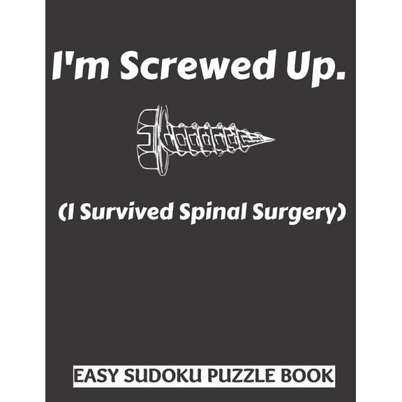 I'm Screwed Up, I Survived Spinal Surgery: Sudoku Puzzle Book Large Print - Get Well Soon Activity & Puzzle Boo, (Paperback)