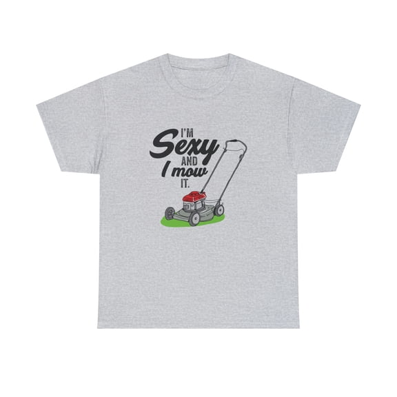 I'm Sexy And I Mow It - Funny Father's Day Lawn Mowing Gift Shirt - ID: 508