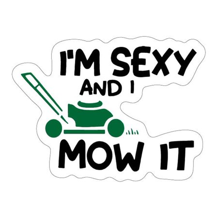 I'm Sexy And I Mow It Vinyl Sticker Decal (3" x 4") | Peel & Stick | Funny, Humor, Gift, Lawn, Humorous, Sarcastic, Satirical