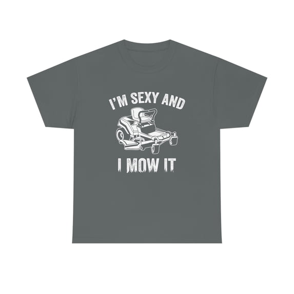 I'm Sexy and I Mow It Shirt - Funny Lawn Mowing Gift for Dad - ID: 533