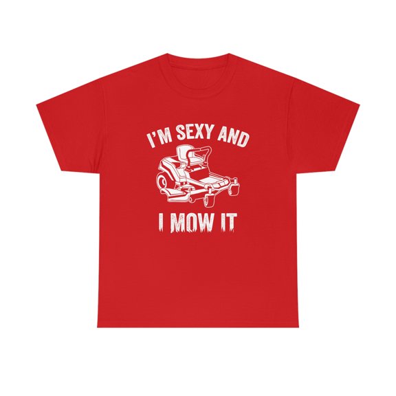 I'm Sexy and I Mow It Shirt - Funny Lawn Mowing Gift for Dad - ID: 533