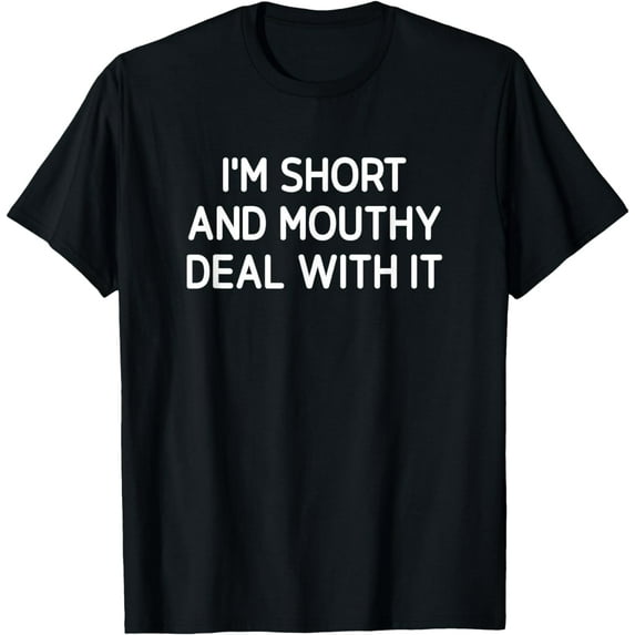 I'm Short And Mouthy Deal With It, Funny, Jokes, Sarcastic T-Shirt
