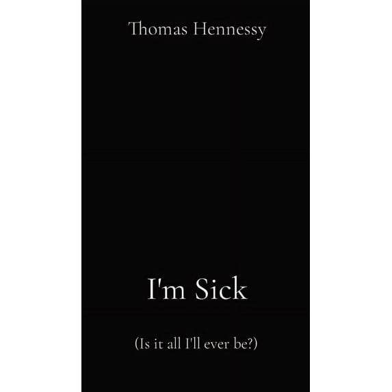 I'm Sick: (Is it all I'll ever be?), (Hardcover)