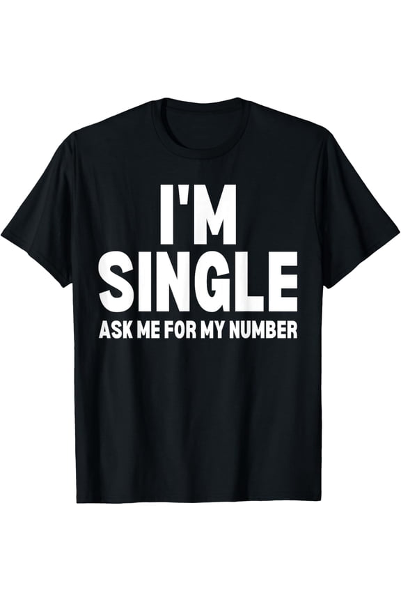 I'm Single Ask Me For My Number Funny Dating Joke Humorous T-Shirt