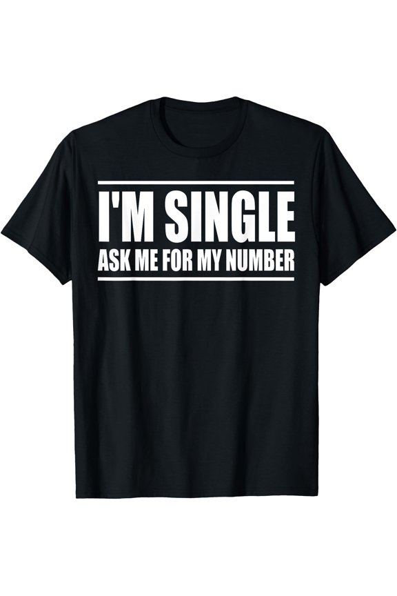 I'm Single Ask Me For My Number Funny Dating T-Shirt, Unisex T-Shirt
