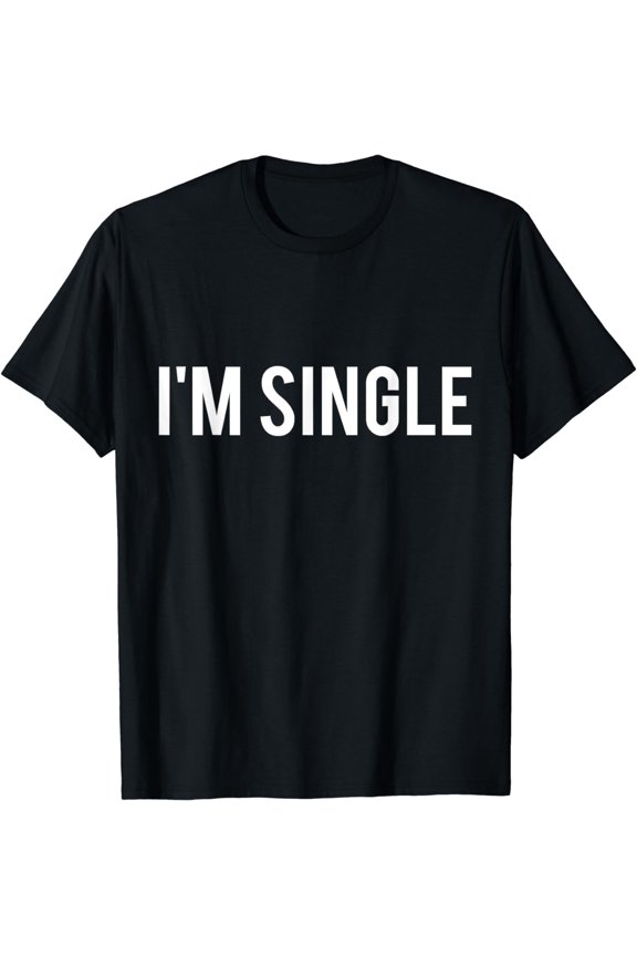 I'm Single T-Shirt - Funny Sarcastic Dating