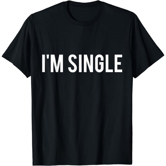 I'm Single T-Shirt - Funny Sarcastic Dating