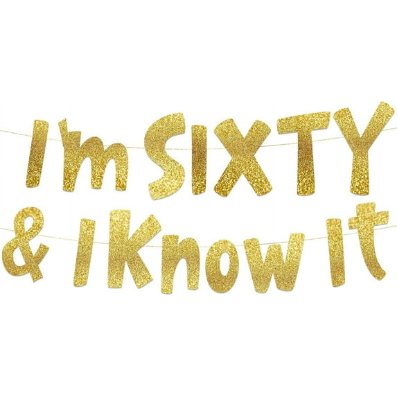 I’m Sixty & I Know It Gold Glitter Banner - 60th Birthday and Anniversary Party Decorations