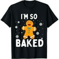 thumbnail image 1 of I'm So Baked Gingerbread Man Christmas Funny Cookie Baking T-Shirt Shirts, 1 of 3