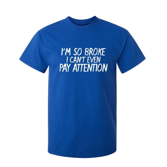 I'm So Broke I Can't Even Pay Attention Sarcastic Humor Graphic Novelty Funny Tall T Shirt