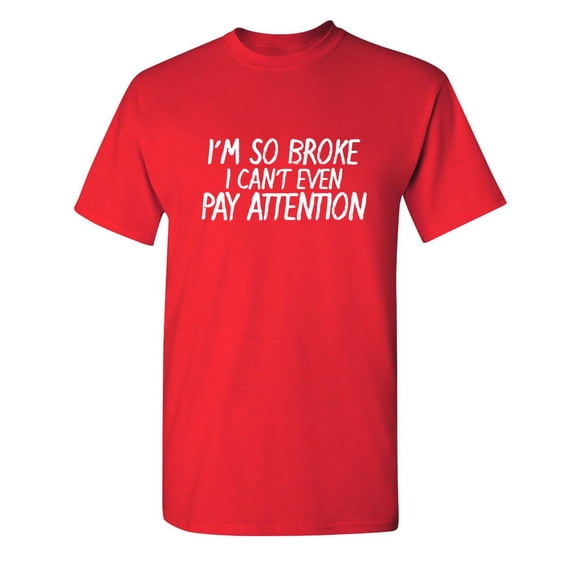 I'm So Broke I Can't Even Pay Attention Sarcastic Humor Graphic Novelty Funny Youth T Shirt