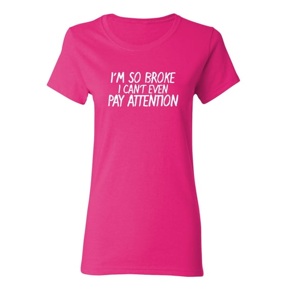 I'm So Broke I Can't Even Pay Attention Sarcastic Novelty Gift Idea Adult Humor Funny Women's Casual Tees