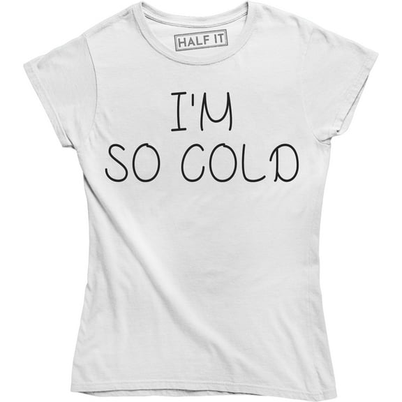 I'm So Cold - Winter Christmas Holiday Women's Shirt
