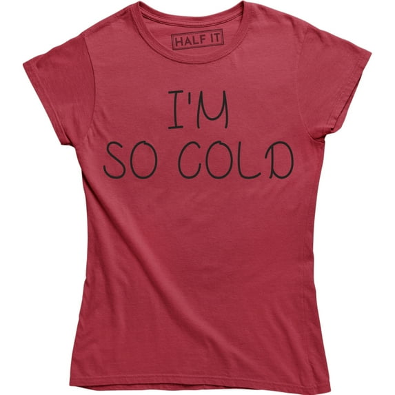 I'm So Cold - Winter Christmas Holiday Women's Shirt
