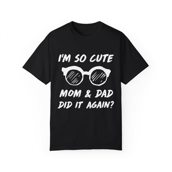 I'm So Cute Mom And Dad Did It Again Big Brother Sister Unisex Garment-Dyed T-shirt