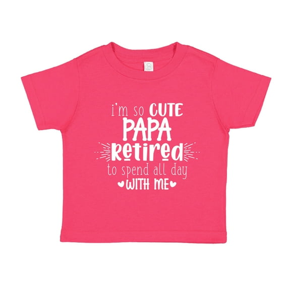 I'm So Cute Papa Retired To Spend All Day With Me Toddler T-Shirt 4T Cyber Pink