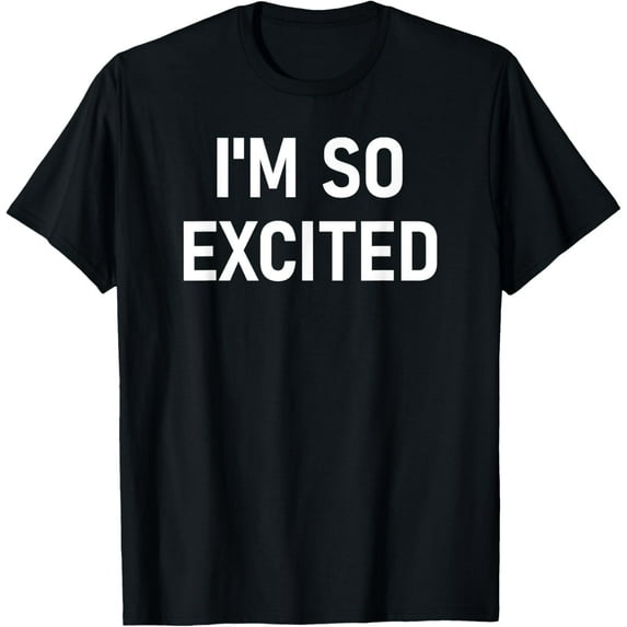 I'm So Excited, Funny, Sarcastic, Jokes, Family T-Shirt
