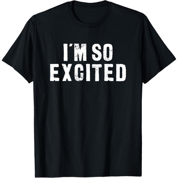 I'm So Excited - Funny T-Shirt