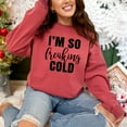 thumbnail image 1 of I'm So Freakin' Cold |  Garment Dyed Sweatshirt, 1 of 5