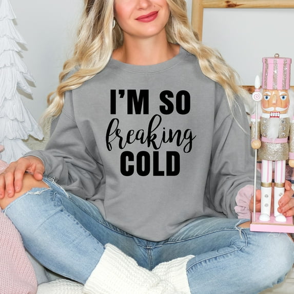 I'm So Freakin' Cold | Garment Dyed Sweatshirt