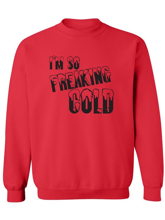 I'm So Freaking Cold Crewneck Sweatshirt