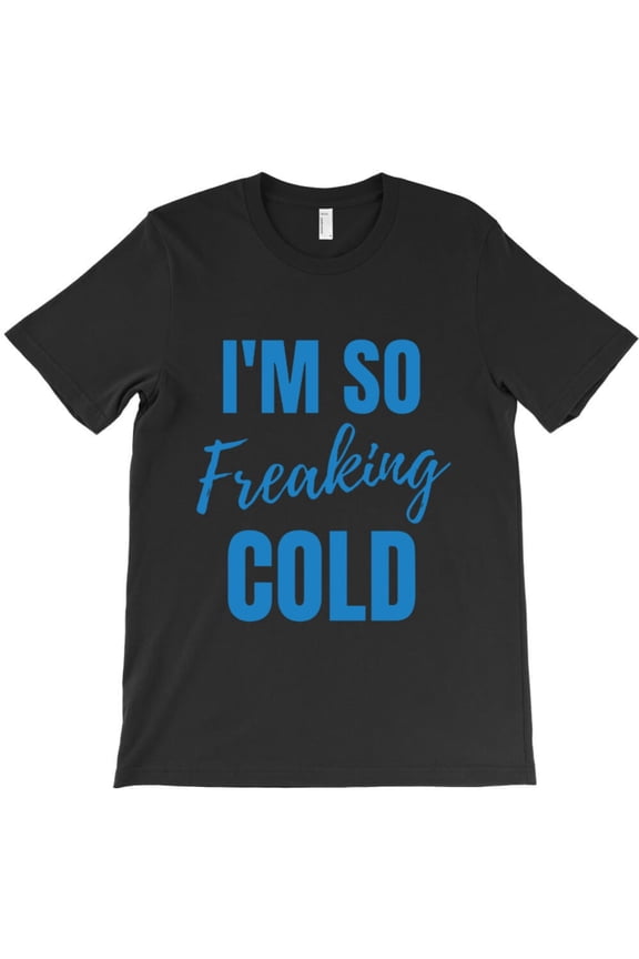 I'm So Freaking Cold Funny Winter Weather Quote Graphic T-Shirt - Best Gift G6627, Up to 5XL